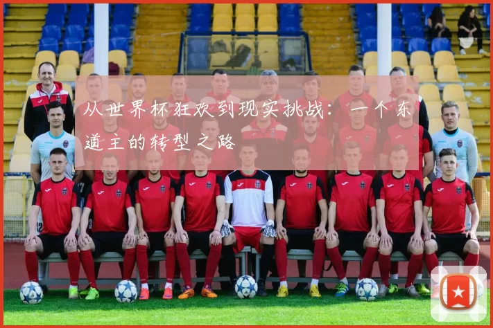 从世界杯狂欢到现实挑战:一个东道主的转型之路