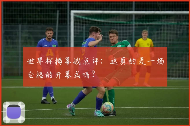 世界杯揭幕战点评：这真的是一场合格的开幕式吗？