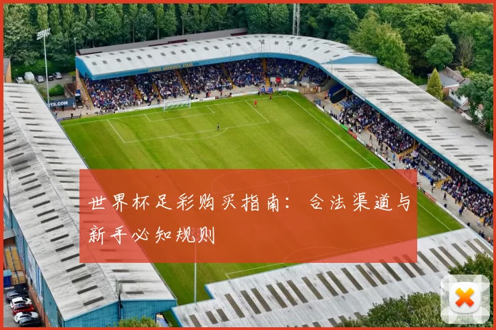 世界杯足彩购买指南:合法渠道与新手必知规则
