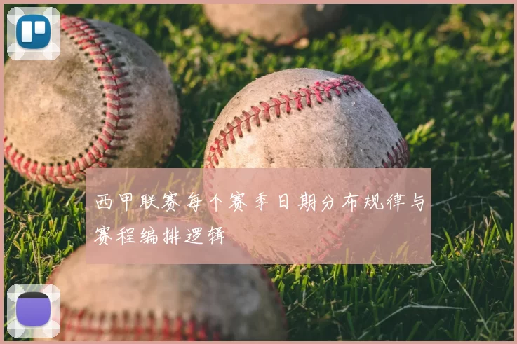 西甲联赛每个赛季日期分布规律与赛程编排逻辑
