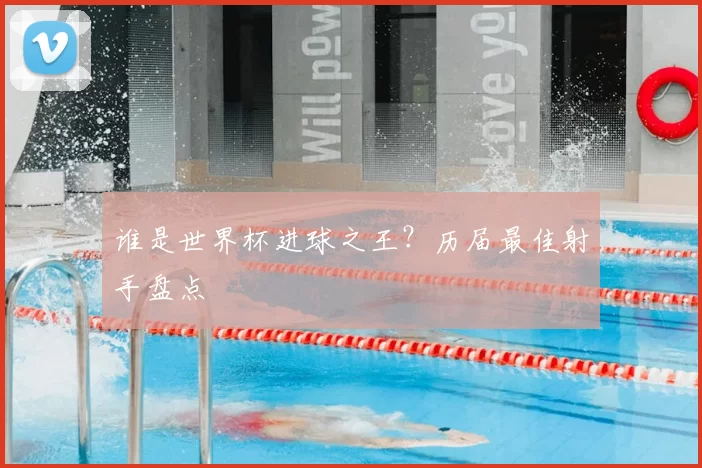 谁是世界杯进球之王？历届最佳射手盘点