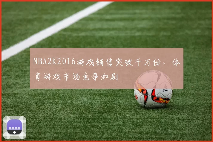 NBA2K2016游戏销售突破千万份，体育游戏市场竞争加剧