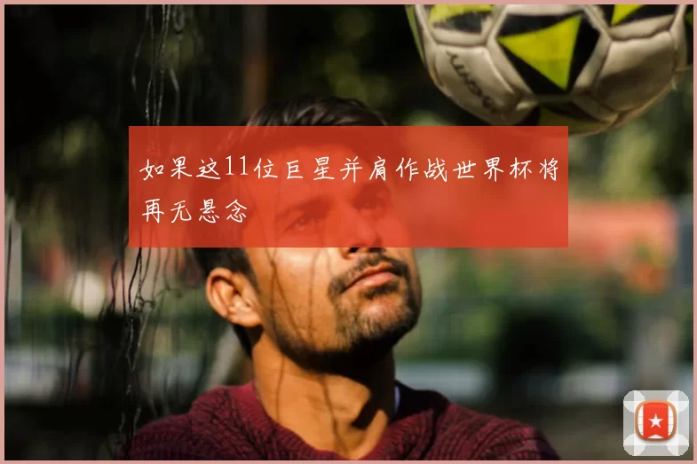 如果这11位巨星并肩作战世界杯将再无悬念