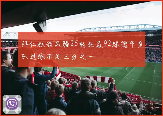 拜仁独领风骚25轮狂轰92球德甲多队进球不足三分之一