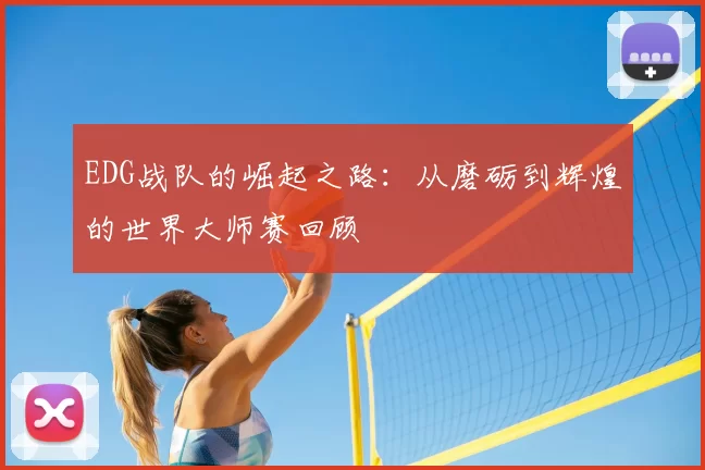 EDG战队的崛起之路：从磨砺到辉煌的世界大师赛回顾