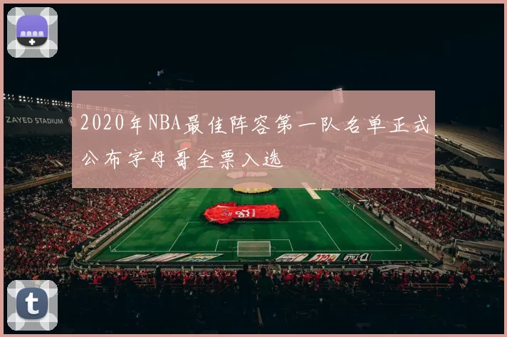 2020年NBA最佳阵容第一队名单正式公布字母哥全票入选